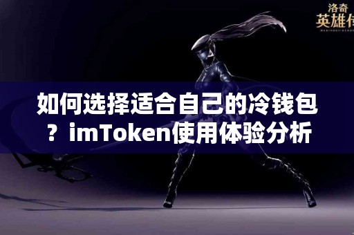 如何选择适合自己的冷钱包？imToken使用体验分析