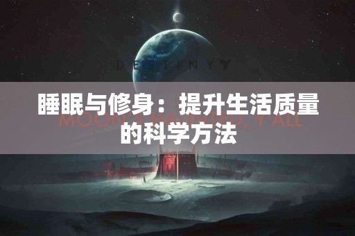 睡眠与修身：提升生活质量的科学方法