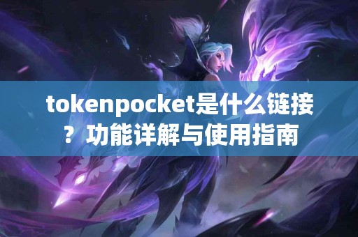 tokenpocket是什么链接？功能详解与使用指南