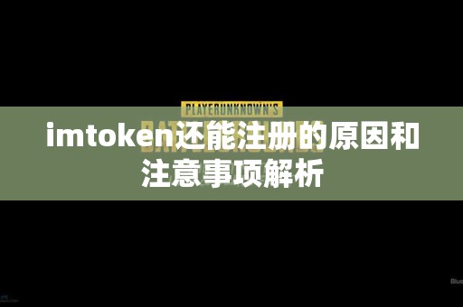 imtoken还能注册的原因和注意事项解析