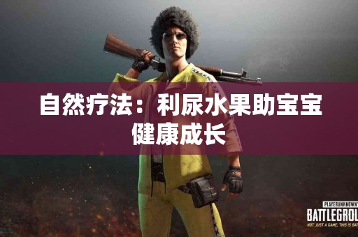 自然疗法：利尿水果助宝宝健康成长