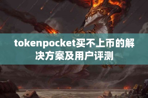 tokenpocket买不上币的解决方案及用户评测