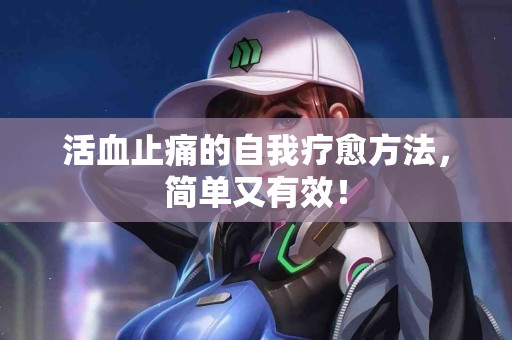 活血止痛的自我疗愈方法，简单又有效！
