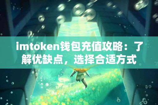imtoken钱包充值攻略：了解优缺点，选择合适方式