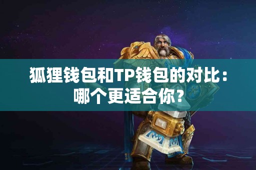 狐狸钱包和TP钱包的对比：哪个更适合你？