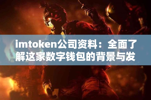 imtoken公司资料：全面了解这家数字钱包的背景与发展