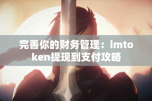 完善你的财务管理：imtoken提现到支付攻略