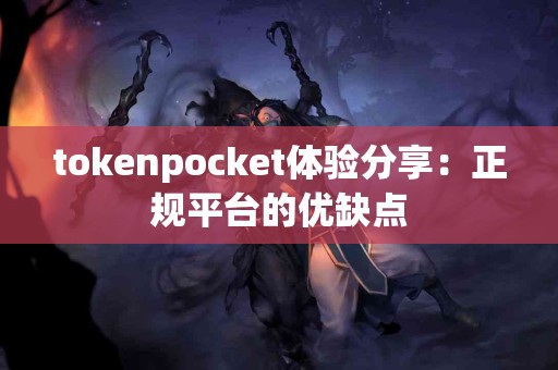 tokenpocket体验分享：正规平台的优缺点