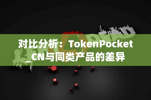 对比分析：TokenPocket_CN与同类产品的差异