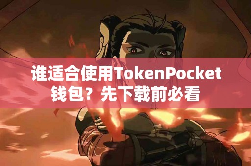 谁适合使用TokenPocket钱包？先下载前必看