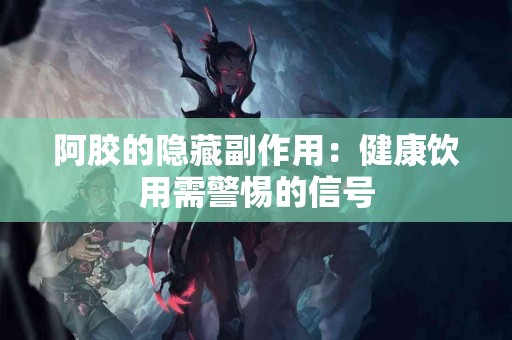 阿胶的隐藏副作用：健康饮用需警惕的信号