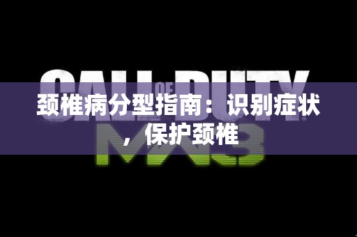 颈椎病分型指南：识别症状，保护颈椎