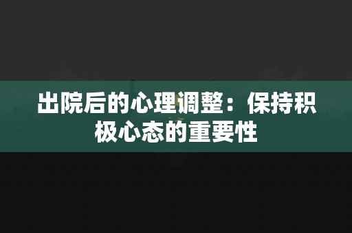 出院后的心理调整：保持积极心态的重要性