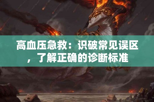 高血压急救：识破常见误区，了解正确的诊断标准