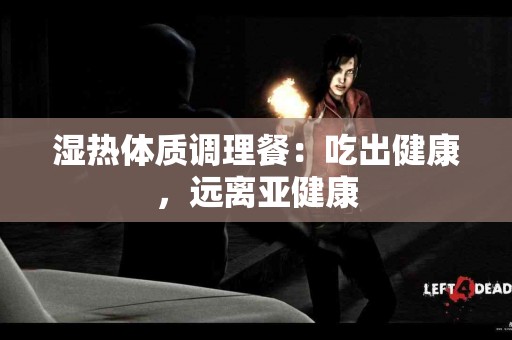 湿热体质调理餐：吃出健康，远离亚健康
