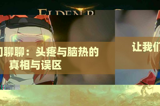 让我们聊聊：头疼与脑热的真相与误区