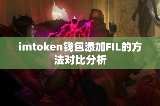 imtoken钱包添加FIL的方法对比分析