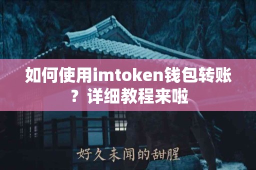 如何使用imtoken钱包转账？详细教程来啦