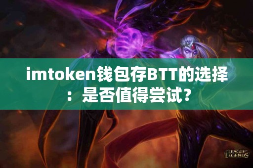 imtoken钱包存BTT的选择：是否值得尝试？