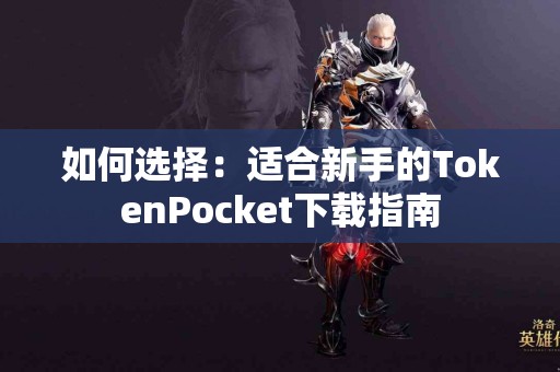 如何选择：适合新手的TokenPocket下载指南