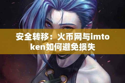 安全转移：火币网与imtoken如何避免损失