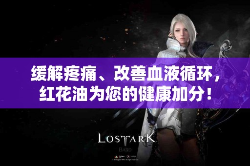 缓解疼痛、改善血液循环，红花油为您的健康加分！