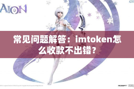 常见问题解答：imtoken怎么收款不出错？