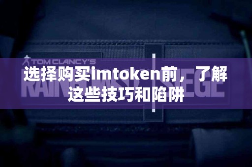 选择购买imtoken前，了解这些技巧和陷阱