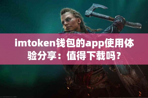 imtoken钱包的app使用体验分享：值得下载吗？