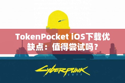 TokenPocket iOS下载优缺点：值得尝试吗？