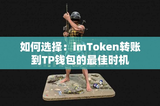 如何选择：imToken转账到TP钱包的最佳时机