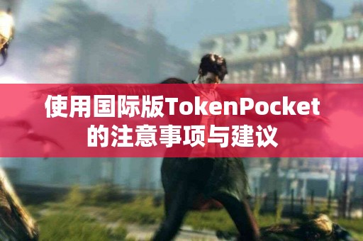 使用国际版TokenPocket的注意事项与建议