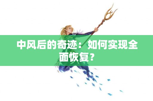 中风后的奇迹：如何实现全面恢复？