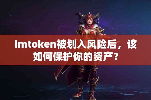 imtoken被划入风险后，该如何保护你的资产？