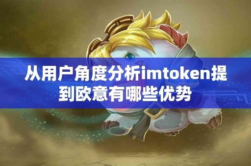 从用户角度分析imtoken提到欧意有哪些优势