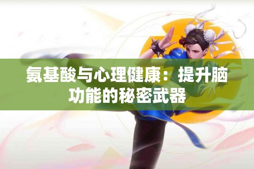 氨基酸与心理健康：提升脑功能的秘密武器