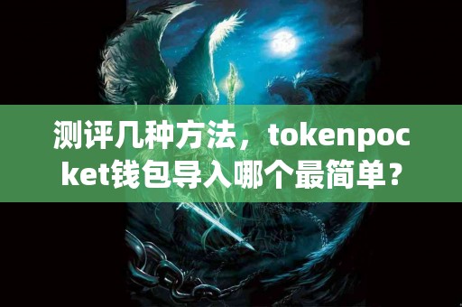 测评几种方法，tokenpocket钱包导入哪个最简单？