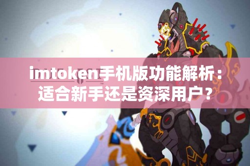 imtoken手机版功能解析：适合新手还是资深用户？
