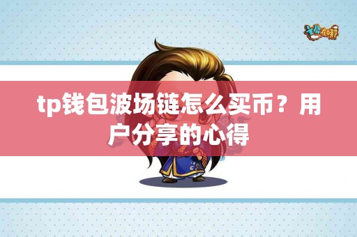 tp钱包波场链怎么买币？用户分享的心得