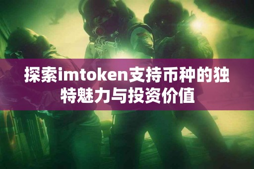 探索imtoken支持币种的独特魅力与投资价值