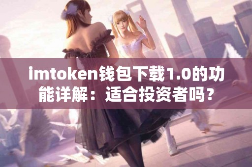 imtoken钱包下载1.0的功能详解：适合投资者吗？