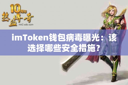 imToken钱包病毒曝光：该选择哪些安全措施？