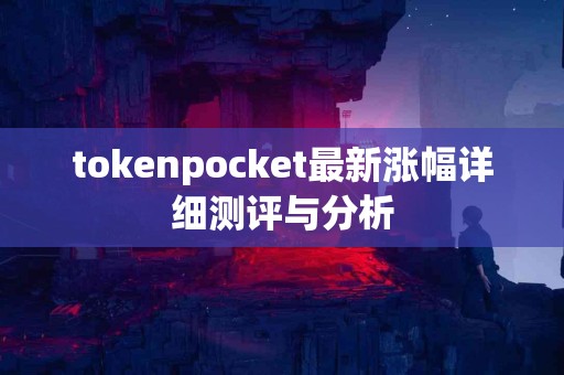 tokenpocket最新涨幅详细测评与分析