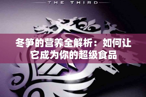 冬笋的营养全解析：如何让它成为你的超级食品