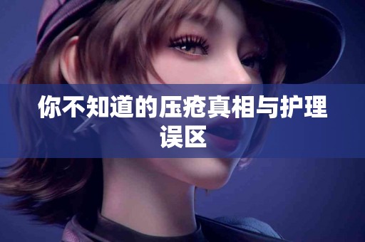 你不知道的压疮真相与护理误区