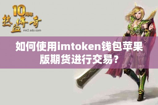 如何使用imtoken钱包苹果版期货进行交易？