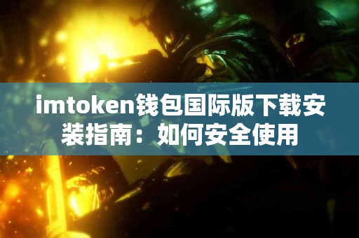 imtoken钱包国际版下载安装指南：如何安全使用
