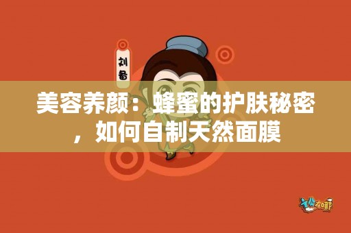 美容养颜：蜂蜜的护肤秘密，如何自制天然面膜