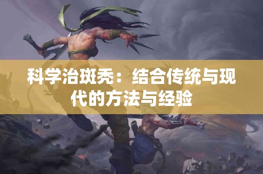 科学治斑秃：结合传统与现代的方法与经验