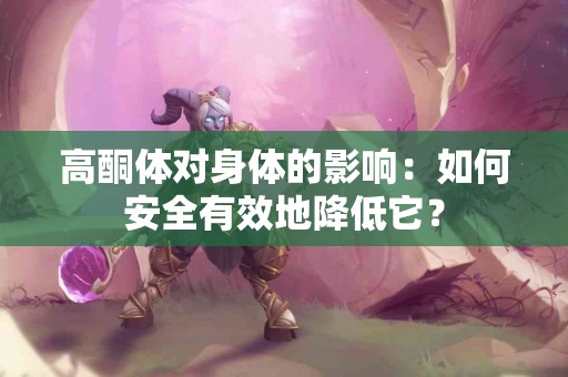 高酮体对身体的影响：如何安全有效地降低它？